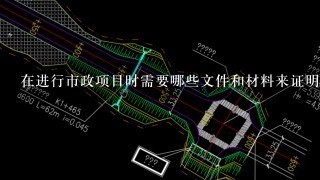 在进行市政项目时需要哪些文件和材料来证明其合法性或合规性？这些文件包括哪些方面的内容？