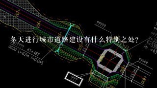 冬天进行城市道路建设有什么特别之处？