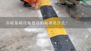 市政基础设施建设的标准是什么？