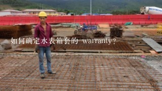 如何确定水表箱套的 warranty?