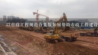 以市政工程规范合集版如何帮助市政工程建设的可持续性?